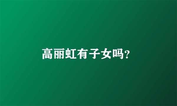 高丽虹有子女吗？
