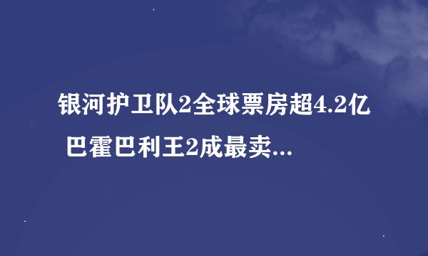 银河护卫队2全球票房超4.2亿 巴霍巴利王2成最卖座印度片