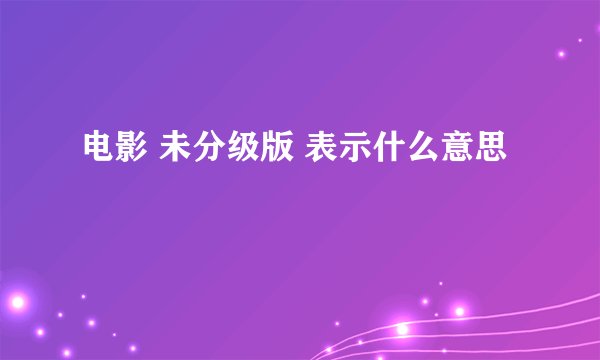 电影 未分级版 表示什么意思