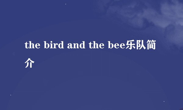 the bird and the bee乐队简介