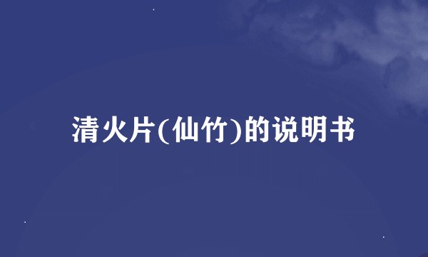 清火片(仙竹)的说明书