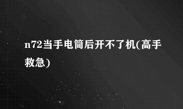 n72当手电筒后开不了机(高手救急)