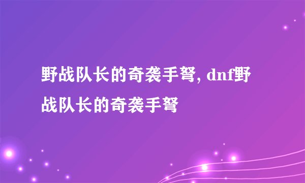 野战队长的奇袭手弩, dnf野战队长的奇袭手弩