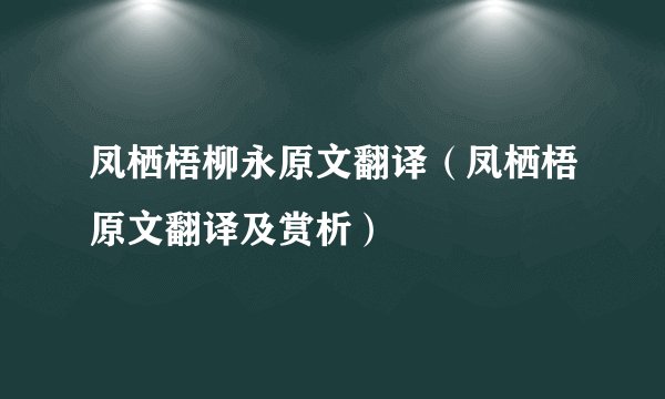 凤栖梧柳永原文翻译（凤栖梧原文翻译及赏析）
