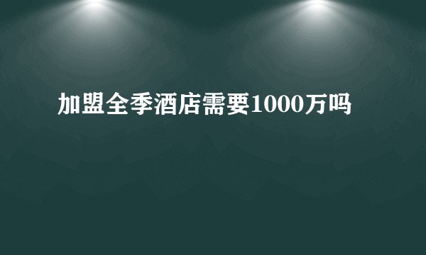 加盟全季酒店需要1000万吗