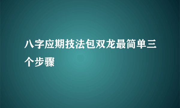 八字应期技法包双龙最简单三个步骤