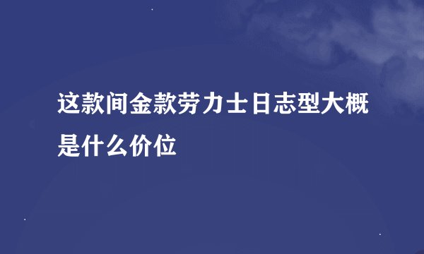 这款间金款劳力士日志型大概是什么价位