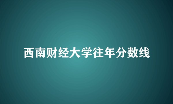 西南财经大学往年分数线