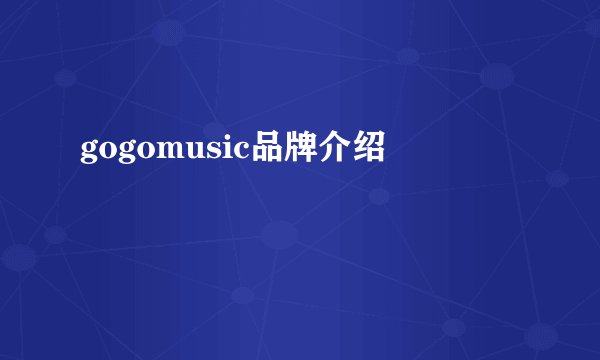 gogomusic品牌介绍