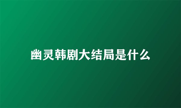 幽灵韩剧大结局是什么