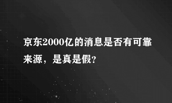 京东2000亿的消息是否有可靠来源,是真是假?