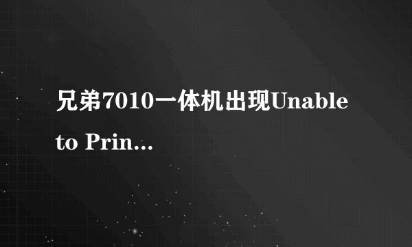 兄弟7010一体机出现Unable to Print解决方法