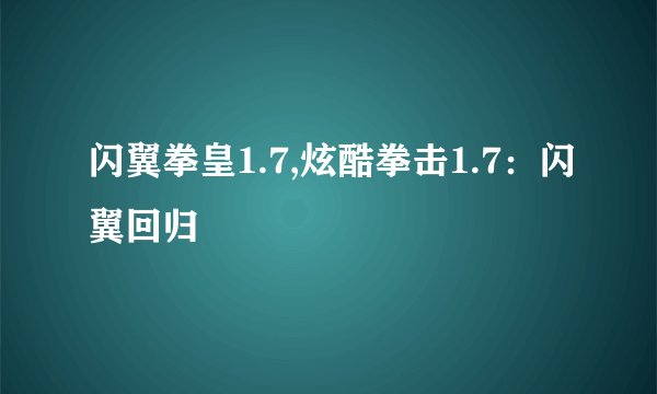 闪翼拳皇1.7,炫酷拳击1.7：闪翼回归