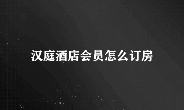 汉庭酒店会员怎么订房