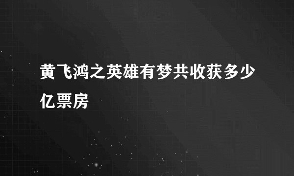 黄飞鸿之英雄有梦共收获多少亿票房