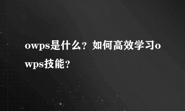 owps是什么？如何高效学习owps技能？