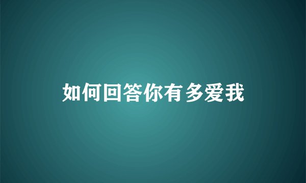 如何回答你有多爱我