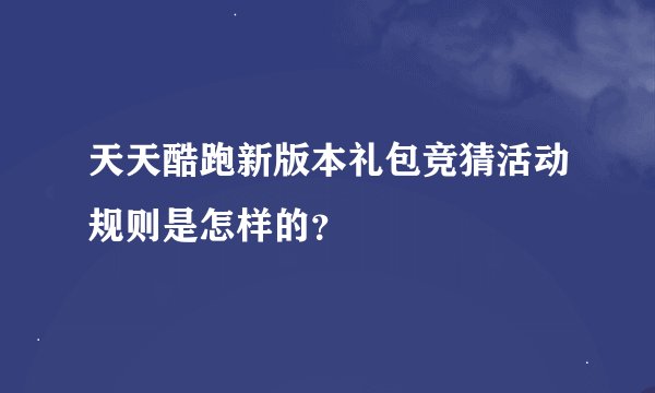 天天酷跑新版本礼包竞猜活动规则是怎样的？
