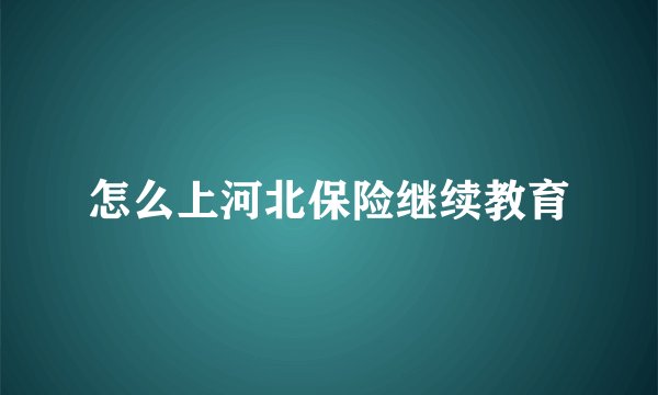 怎么上河北保险继续教育