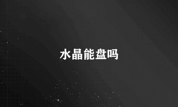 水晶能盘吗