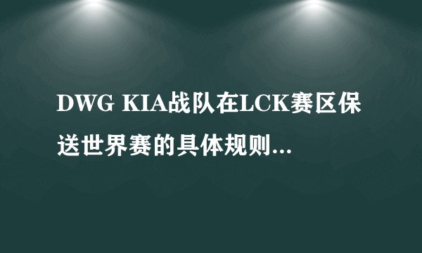 DWG KIA战队在LCK赛区保送世界赛的具体规则是什么?