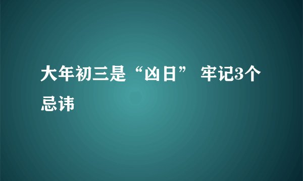 大年初三是“凶日” 牢记3个忌讳