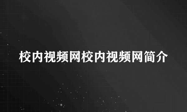 校内视频网校内视频网简介
