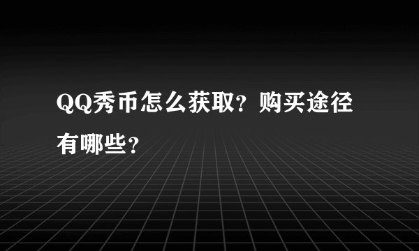 QQ秀币怎么获取？购买途径有哪些？