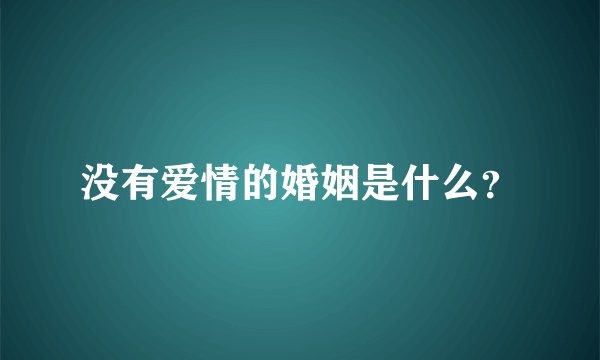 没有爱情的婚姻是什么？