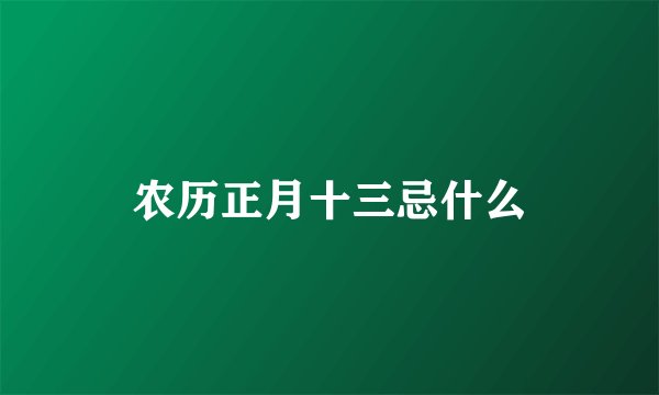 农历正月十三忌什么