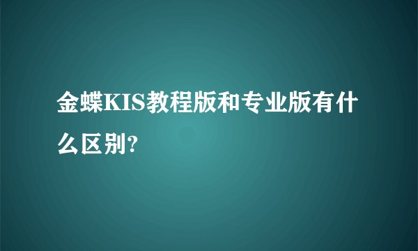 金蝶KIS教程版和专业版有什么区别?