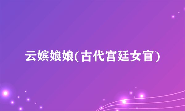 云嫔娘娘(古代宫廷女官)