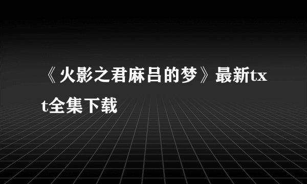 《火影之君麻吕的梦》最新txt全集下载