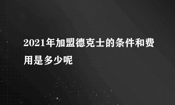 2021年加盟德克士的条件和费用是多少呢