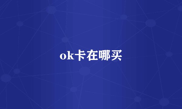 ok卡在哪买