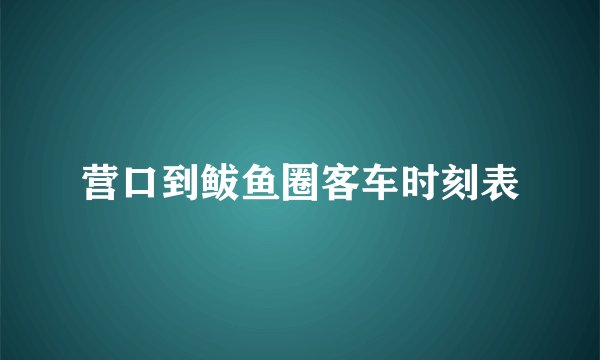 营口到鲅鱼圈客车时刻表