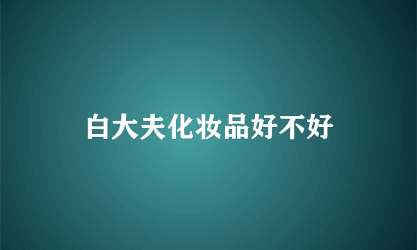 白大夫化妆品好不好
