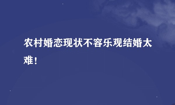 农村婚恋现状不容乐观结婚太难！