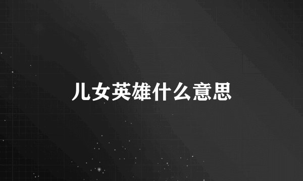 儿女英雄什么意思