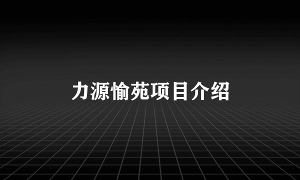 力源愉苑项目介绍