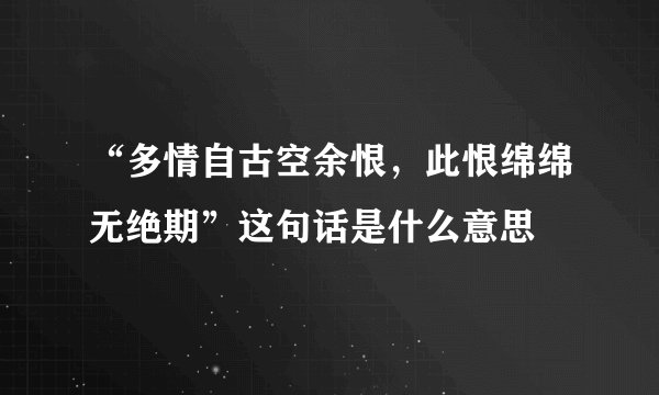 “多情自古空余恨，此恨绵绵无绝期”这句话是什么意思