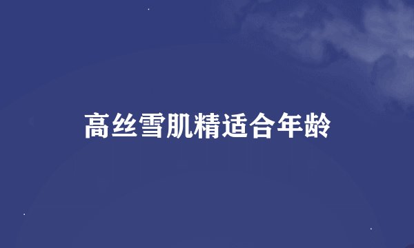 高丝雪肌精适合年龄