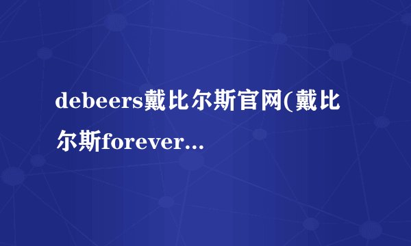 debeers戴比尔斯官网(戴比尔斯forever mark系列)