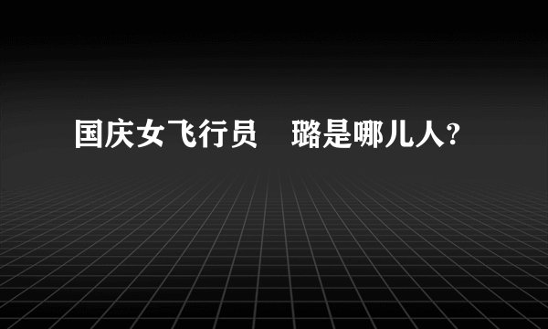 国庆女飞行员贠璐是哪儿人?