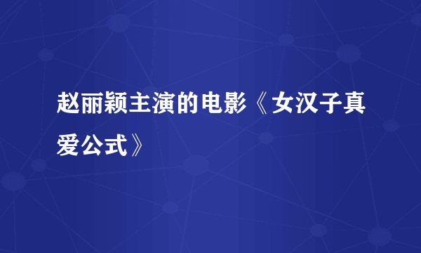 赵丽颖主演的电影《女汉子真爱公式》