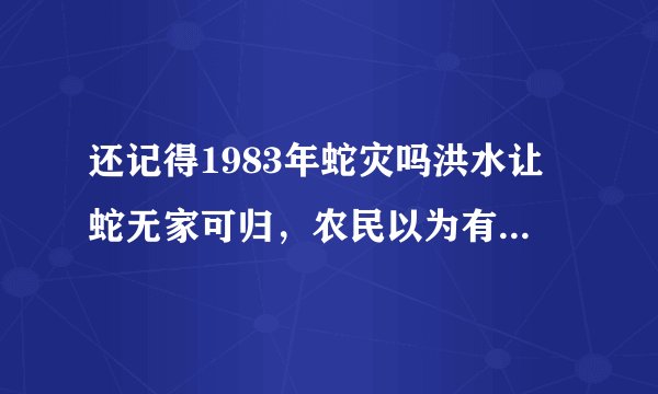 还记得1983年蛇灾吗洪水让蛇无家可归，农民以为有天灾发生