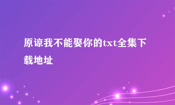 原谅我不能娶你的txt全集下载地址