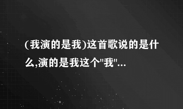 (我演的是我)这首歌说的是什么,演的是我这个