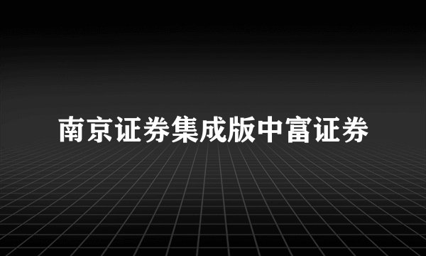 南京证券集成版中富证券