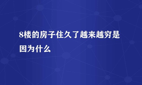 8楼的房子住久了越来越穷是因为什么